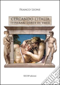 Cercando l'Italia. Itinerari d'arte in versi libro di Leone Franco