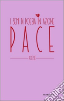 Pace. I semi di poesia in azione. Nuova ediz. libro