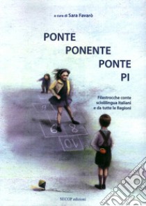 Ponte ponente ponte pi. Filastrocche conte scioglilingua italiani e da tutte le regioni libro di Favarò Sara