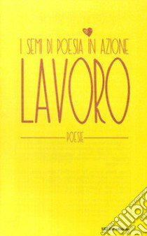 Lavoro. I semi di poesia in azione libro