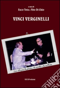 Vinci Verginelli. Una vita per la poesia, la scuola e la cultura libro di Tota Enzo; Di Chio Vito