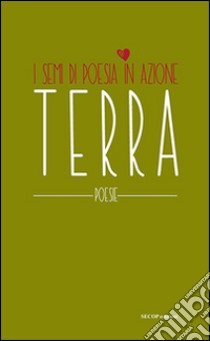 Terra. I semi di poesia in azione libro