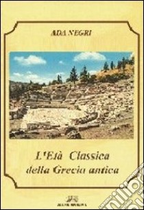 L'età classica della Grecia antica libro di Negri Ada