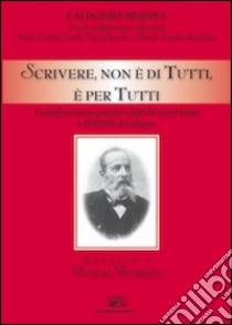 Scrivere, non è di tutti, è per tutti. Considerazioni su pensieri e fatti dei nostri tempi e poesie di Calogero libro di Messina Calogero