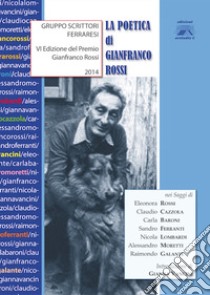 La poetica di Gianfranco Rossi. Gruppo scrittori ferraresi. Premio Granfranco Rossi 7ª edizione libro di Vancini G. (cur.)