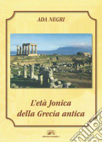 L'età Jonica della Grecia antica libro di Negri Ada