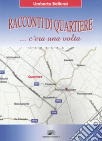 Racconti di quartiere... C'era una volta libro di Bellonzi Umberto