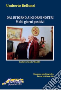 Dal ritorno ai giorni nostri. Molti giorni positivi. Ediz. illustrata libro di Bellonzi Umberto