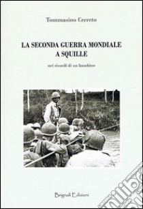 La seconda guerra mondiale a Squille. Nel ricordo di un bambino libro di Cerreto Tommasino