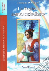 Le stagioni dell'arcobaleno libro di Di Filippo Germano