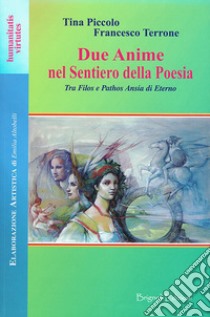 Due anime nel sentiero della poesia. Tra Filos e Pathos ansia di eterno libro di Piccolo Tina; Terrone Francesco