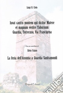 Iuvat castris montem qui dicitur Matese et magnum vestire Taburnum: Guardia, Torrecuso, Via Francigena. La festa dell'Assunta a Guardia Sanframondi libro di Cielo Luigi R.