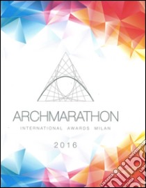 Archmarathon international awards Milan 2016. Ediz. inglese libro