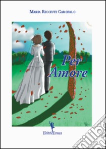 Per amore libro di Ricciuti Garofalo Maria