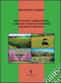 Impatto dei cambiamenti climatici sugli ecosistemi agrari e forestali libro di Basso Francesco