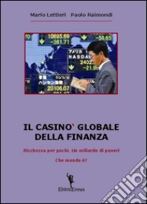 Il casinò globale della finanza. Ricchezza per pochi. Un miliardo di poveri. Che mondo è? libro di Lettieri Mario; Raimondi Paolo