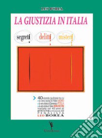 La giustizia in Italia. Segreti, delitti, misteri libro di Borea Leonzio