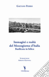 Immagini e realtà del Mezzogiorno d'Italia. Basilicata in bilico libro di Fierro Gaetano