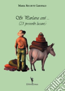 Si parlava così... (21 proverbi lucani) libro di Ricciuti Garofalo Maria