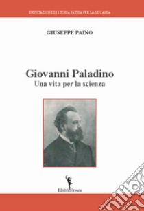 Giovanni Paladino. Una vita per la scienza libro di Paino Giuseppe