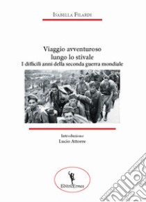 Viaggio avventuroso lungo lo stivale. I difficili anni della seconda guerra mondiale libro di Filardi Isabella