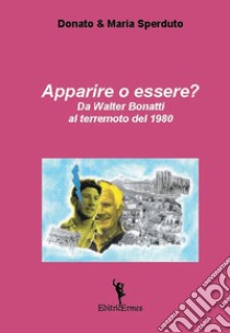 Apparire o essere? Da Walter Bonatti al terremoto del 1980 libro di Sperduto Donato; Sperduto Maria