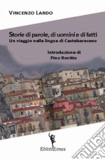 Storie di parole, di uomini e di fatti. Un viaggio nella lingua di Castelsaraceno libro di Lardo Vincenzo