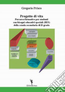 Progetto di vita. Percorso formativo per studenti con bisogni educativi speciali (BES) della scuola secondaria di II grado libro di Prisco Gregorio