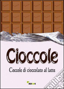 Cioccole! Coccole di cioccolato al latte libro