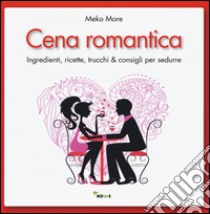 Cena romantica. Ingredienti, ricette, trucchi & consigli per sedurre libro di More Meko