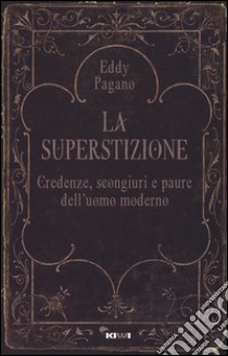 La superstizione. Credenze, scongiuri e paure dell'uomo moderno libro di Pagano Eddy