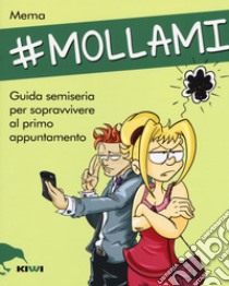 #Mollami. Guida semiseria per sopravvivere al primo appuntamento libro di Mema