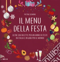 Il menu della festa. Oltre 200 ricette per un anno di feste in Italia e in giro per il mondo libro di Semino Pietro