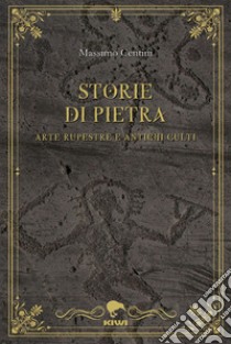 Storie di pietra. Arte rupestre e antichi culti libro di Centini Massimo