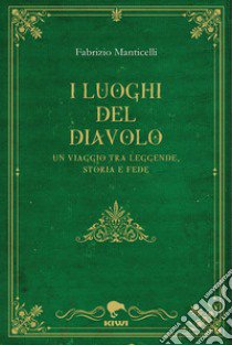 I luoghi del diavolo. Un viaggio tra leggende, storia e fede libro di Manticelli Fabrizio