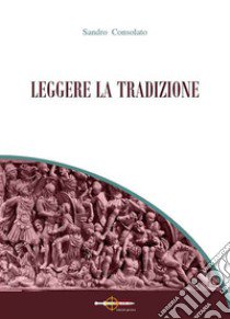 Leggere la tradizione libro di Consolato Sandro