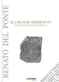 Il grande Medioevo. Saggi medievistici e rinascimentali libro di Del Ponte Renato