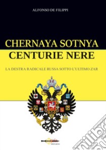 Chernaya sotnya. Centurie nere. La destra radicale russa sotto l'ultimo zar libro di De Filippi Alfonso