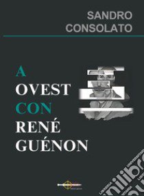 A Ovest con René Guénon libro di Consolato Sandro