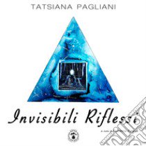 Invisibili riflessi libro di Pagliani Tatsiana; Fabrizi F. (cur.)