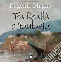 Eugenio Magno. Tra realtà e fantasia. Ediz. illustrata libro di Coronas Gianpaolo; Di Vaia Luigi