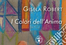 Gisela Robert. I colori dell'anima libro di Di Vaia Luigi