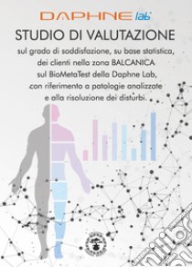 Studio di valutazione sul grado di soddisfazione, su base statistica, dei clienti nella zona Balcanica sul BioMetaTest della Daphne Lab, con riferimento a patologie analizzate e alla risoluzione dei disturbi libro