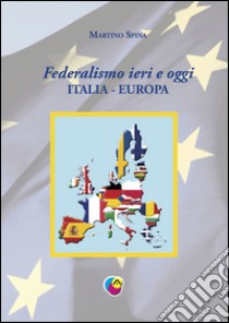 Federalismo ieri e oggi. Italia-Europa libro di Spina Martino