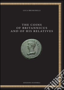 The coins of britannicus and of his relatives. Ediz. italiana e inglese libro di Brumurelli Luca