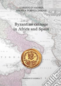 Byzantine coinage in Africa and Spain libro di D'Andrea Alberto; Torno Ginnasi Andrea