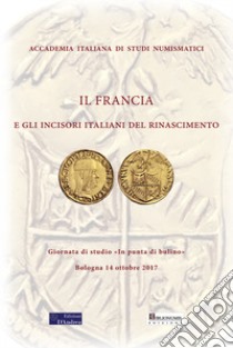 Il Francia e gli incisori italiani del Rinascimento. Giornata di studi «In punta di bulino» (Bologna, 14 ottobre 2017) libro