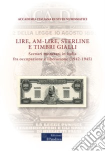 Lire, AM-lire, sterline e timbri gialli. Scenari monetari in Italia fra occupazione e liberazione (1942-1945) libro di Vendemia G. (cur.)