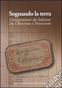 Sognando la terra. L'emigrazione da Salzano tra Ottocento e Novecento libro di Rigo A. (cur.)