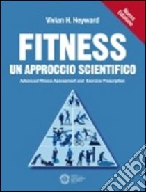 Fitness un approccio scientifico libro di Heyward Vivian; Busin S. (cur.); Cereda F. (cur.)